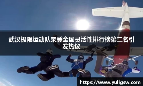 武汉极限运动队荣登全国灵活性排行榜第二名引发热议